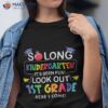 So Long Kindergarten 1st Grade Here I Come Back To School Shirt