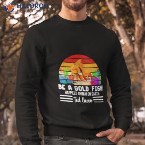 soccer be a goldfish ted lasso shirt sweatshirt