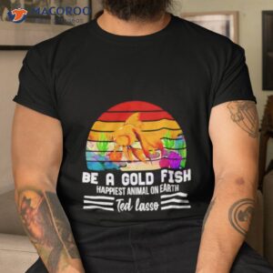 soccer be a goldfish ted lasso shirt tshirt