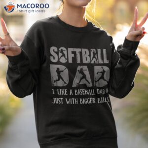 softball dad like a baseball but with bigger balls shirt sweatshirt 2