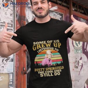 Some Of Us Grew Up Listening To Dusty Springfield The Cool Ones Still Do Vintage Shirt