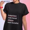 Sometimes Antisocial Always Anti Socialisshirt