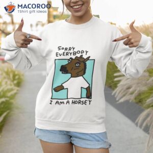 sorry everybody i am a horsey shirt sweatshirt 1