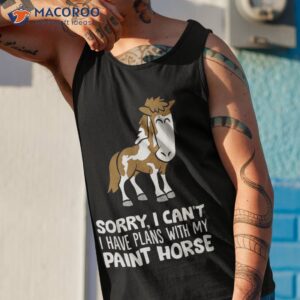 sorry i can t have plans with my paint horse shirt tank top 1