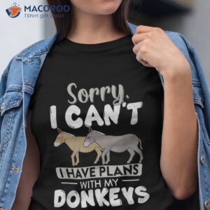 sorry i cant have plans with my donkeys farm animal donkey shirt tshirt