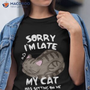 Sorry I’m Late My Cat Was Sitting On Me Tshirt Lover Shirt