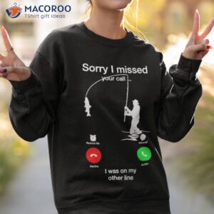 sorry i missed your call i was on my other line shirt 3 sweatshirt 2