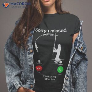 sorry i missed your call i was on my other line shirt 3 tshirt 2