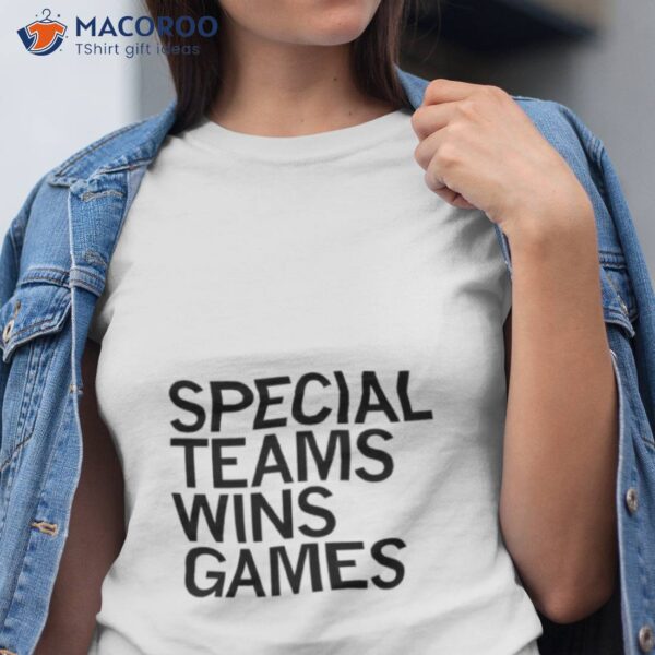 Special Teams Wins Games Shirt