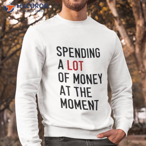 Spending A Lot Of Money At The Momenshirt