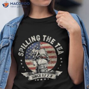Spilling The Tea Since 1773 Shirt Patriotic 4th Of July