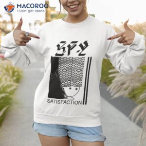 spy satisfaction new shirt sweatshirt 1