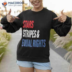 stars stripes and equal rights 4th of july s shirt sweatshirt 1 2