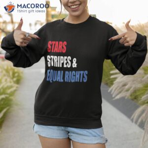 stars stripes and equal rights 4th of july s shirt sweatshirt