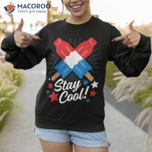 stay cool popsicle funny 4th of july independence day shirt sweatshirt