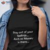 Stay Out Of Your Feelings Ain’t No Money In There Shirt