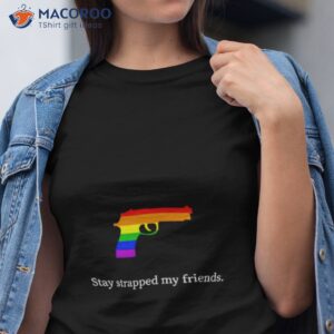 stay strapped my friends lgbt gun shirt tshirt