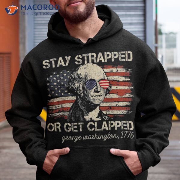 Stay Strapped Or Get Clapped Funny 4th Of July American Flag Shirt