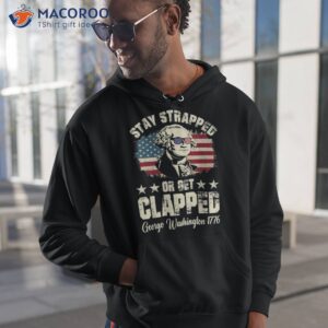 stay strapped or get clapped george washington 4th of july shirt hoodie 1 1