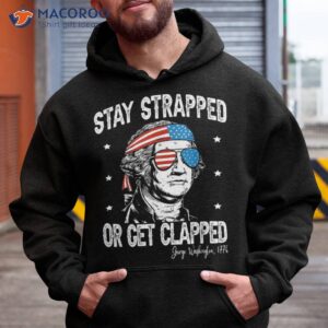 stay strapped or get clapped george washington 4th of july shirt hoodie 1