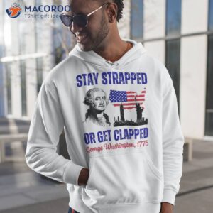 stay strapped or get clapped george washington 4th of july shirt hoodie 1 4