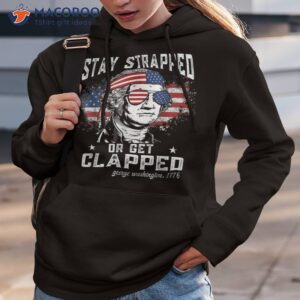 stay strapped or get clapped george washington 4th of july shirt hoodie 3 1