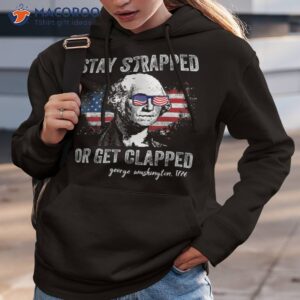 stay strapped or get clapped george washington 4th of july shirt hoodie 3