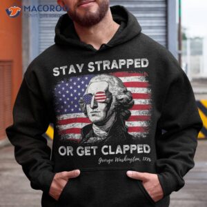 stay strapped or get clapped george washington 4th of july shirt hoodie 6