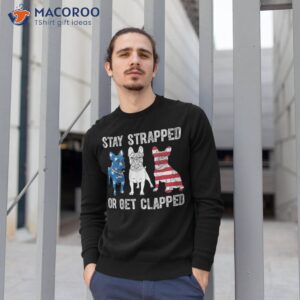 stay strapped or get clapped george washington 4th of july shirt sweatshirt 1 1