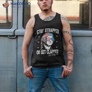 stay strapped or get clapped george washington 4th of july shirt tank top 2 1