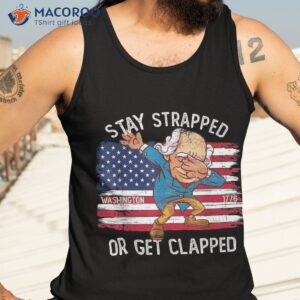 stay strapped or get clapped george washington 4th of july shirt tank top 3 2