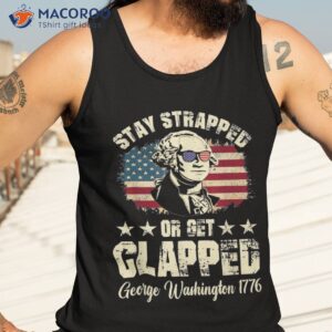 stay strapped or get clapped george washington 4th of july shirt tank top 3