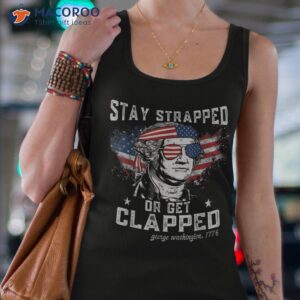 stay strapped or get clapped george washington 4th of july shirt tank top 4 2