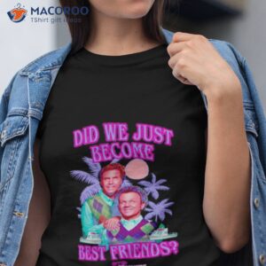 step brothers did we just become best friends shirt tshirt