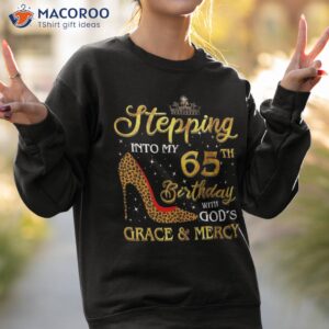 stepping into my 65th birthday with gods grace and mercy shirt sweatshirt 2