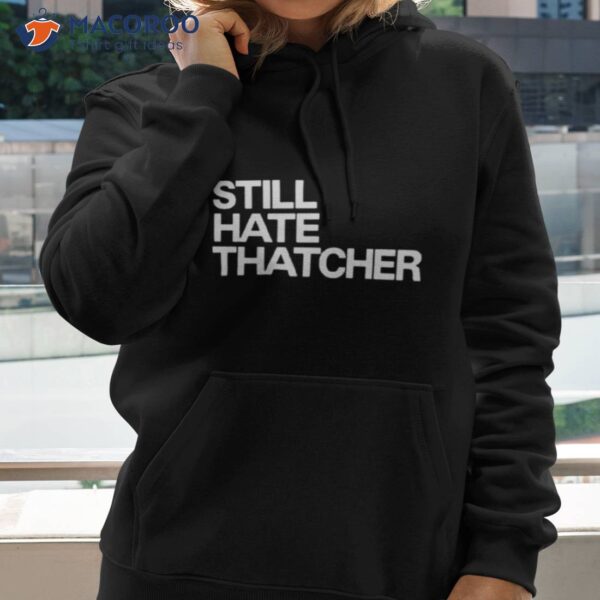 Still Hate Thatcher Shirt