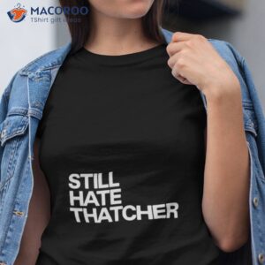 still hate thatcher shirt 2 tshirt