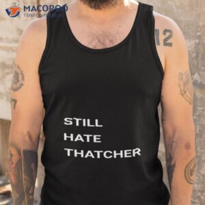 still hate thatcher shirt 3 tank top