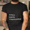 Still Hate Thatcher Shirt