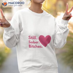 still sober bitches heart shirt sweatshirt 2