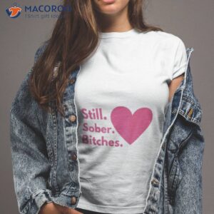 still sober bitches heart shirt tshirt 2