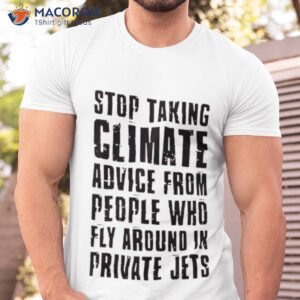 stop taking climate advice from people who fly around in private jets shirt tshirt