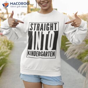 straight into kindergarten back to school shirt sweatshirt 1