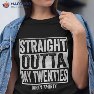 Straight Outta My Twenties Dirty Thirty 30th Birthday Gifts Shirt