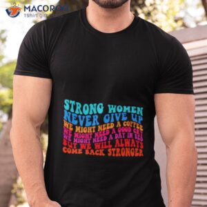 strong women never give up we might need a coffee shirt tshirt