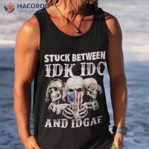 stuck between idk idc and idgaf funny skull lover shirt tank top