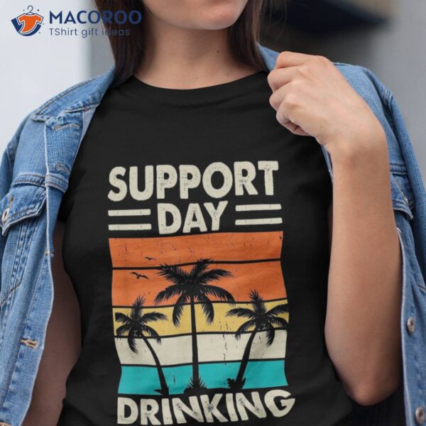 Support Day Drinking Funny Summer Vacation Beach Drinker Shirt