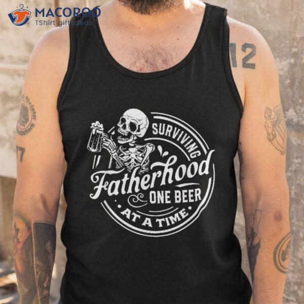 Surviving Fatherhood One Beer At A Time Funny Dad Joke Shirt