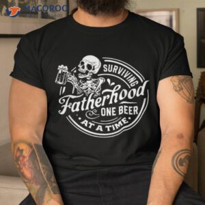 Surviving Fatherhood One Beer At A Time Funny Dad Joke Shirt