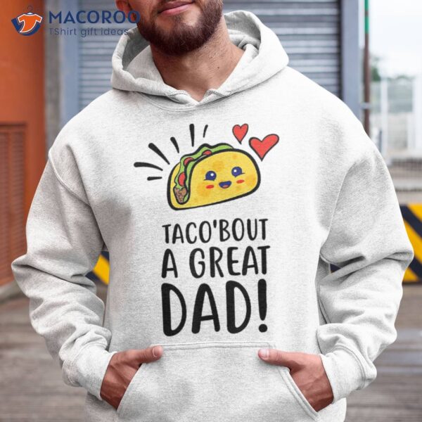 Taco Bout A Great Dad! ‘s Funny Dad Joke Fathers Day Shirt